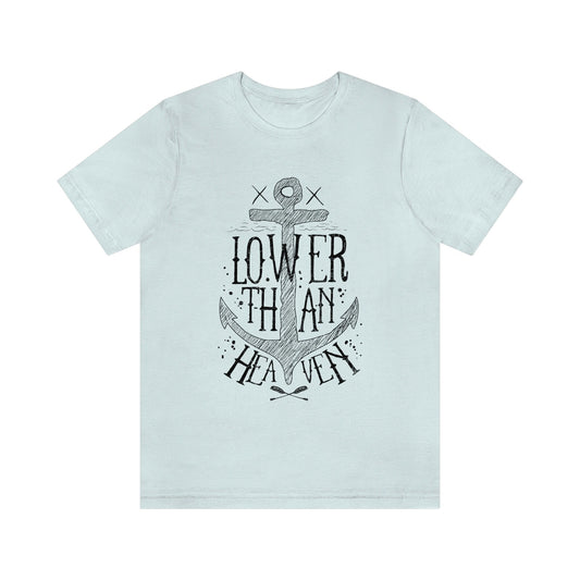 Lower than Heaven T-Shirt, Nautical T-shirt, Sailing T-shirt, Sailor T-shirt, Anchor T-Shirt, Travel Shirt, Gifts for Travelers