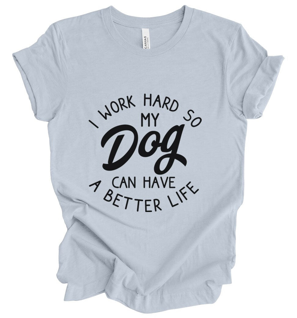 My Dog Better Life T-shirt, Pet Lovers Gift T- shirt, T-shirt with Dog Quote, Dog Mom Shirt, Dog Dad Shirt, Dog Owner T-Shirt