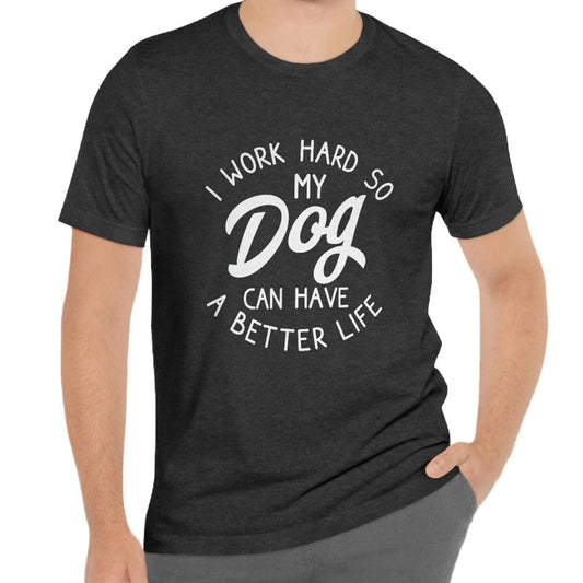 My Dog Better Life T-shirt, Pet Lovers Gift T- shirt, T-shirt with Dog Quote, Dog Mom Shirt, Dog Dad Shirt, Dog Owner T-Shirt