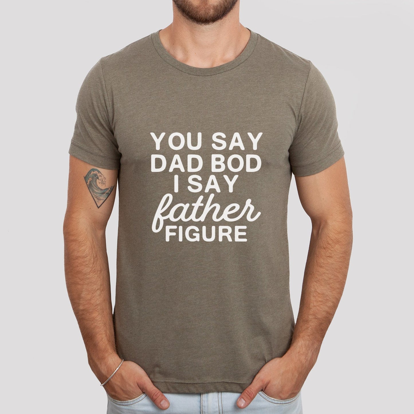 You Say Dad Bod I Say Father Figure Shirt, Father's Day Shirt, Birthday Gift for Dad, Funny Sarcastic T-shirt, Gift Shirt for Father