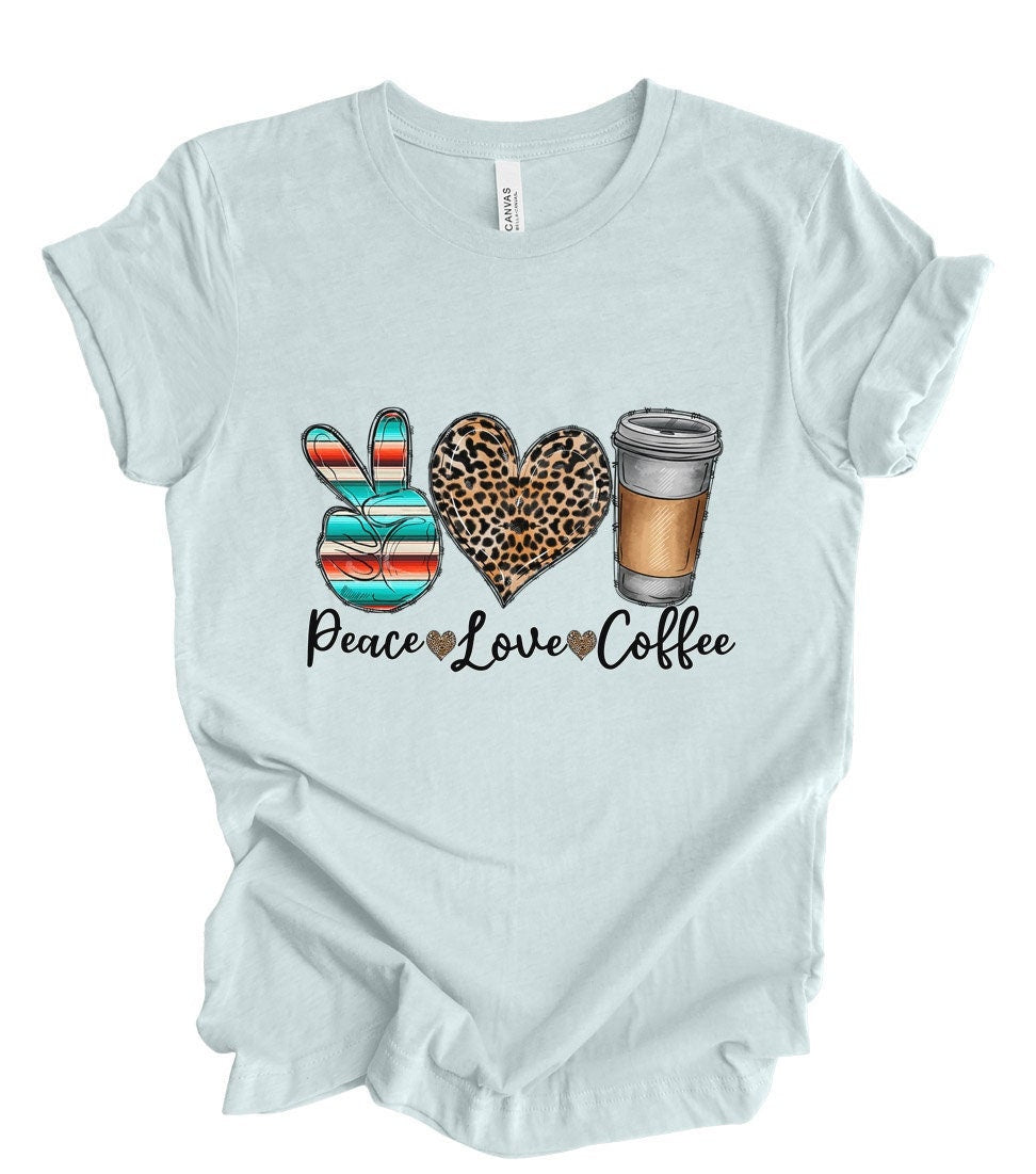 Peace Love Coffee Shirt, Coffee T-Shirt, Coffee Lovers Shirt, Inspirational T-shirt, Gift Shirt for Her, Coffee Gift Shirt