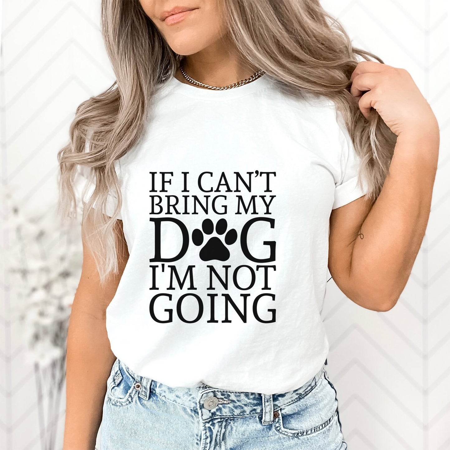 If I can't Bring My Dog I am not Going T-shirt, Pet Lover T- shirt, T-shirt with Dog Quote, Dog Mom TShirt, Dog Dad Shirt, Dog Owner T-Shirt