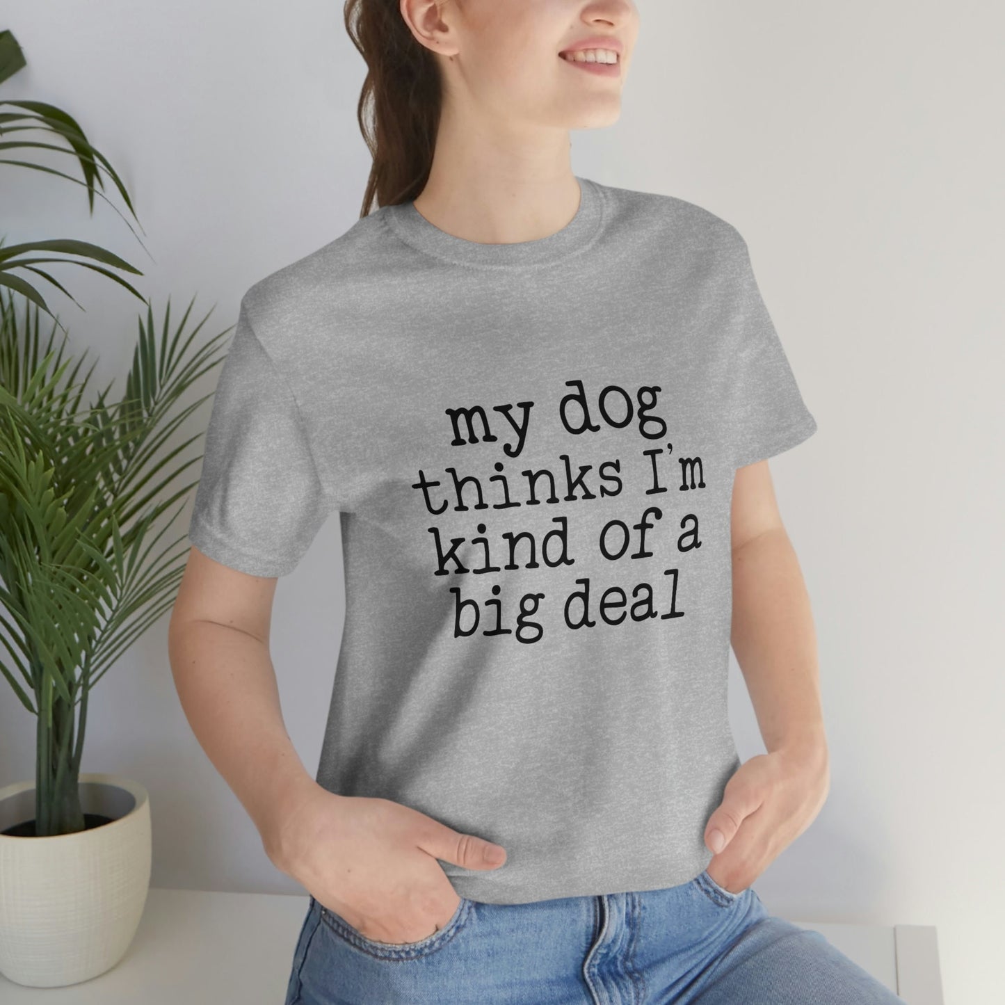 Funny Dog Quote Shirt, Dog Saying Shirt, Dog Mom T-shirt, Dog Owner T Shirt, Pet Lover Shirt, My Dog Thinks I'm Kind of a Big Deal Shirt