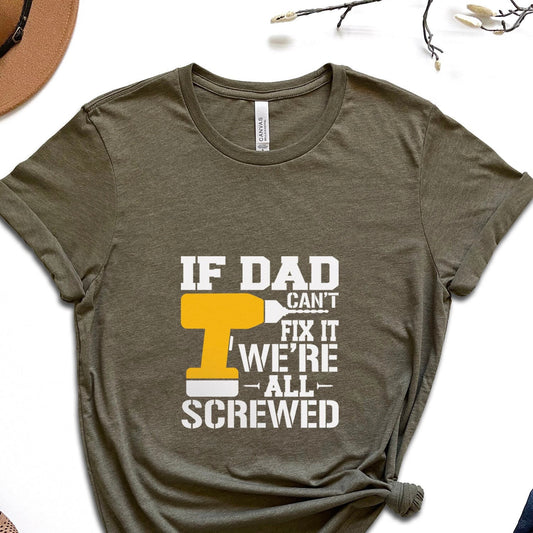 Funny Shirt, Gift t-shirt for Dad, Dad Shirt, Gift for Dad, Father's Day Funny Shirt for Dad, If Dad Can't Fix it We're all Screwed