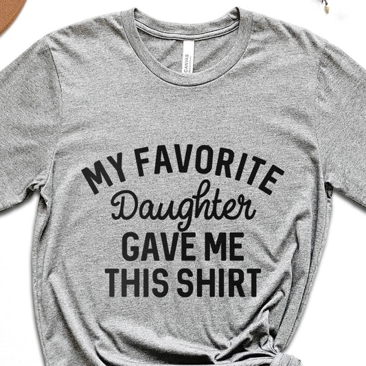 My Favorite Daughter Gave Me This Shirt, Funny Gift for Dad, Gift for Dad, Father's Day gift, Gift from Daughter to Dad, Shirt Gift for Dad