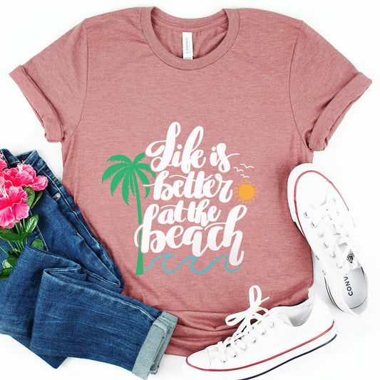 Life is Better at the Beach Shirt, Beach Vibes Shirt, Summer Shirts for Women, Beach Shirts For Women, Vacation Shirt, Sun and Beach Shirt