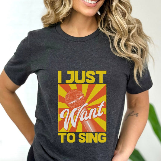 I Just Want to Sing T-shirt, Music T-Shirt, Microphone Shirt, Music Band Shirt, Gift For Her, Gift for Him, Shirt for Music Lovers